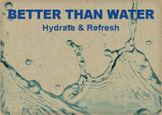 BETTER THAN WATER. Hydrate & Refresh.